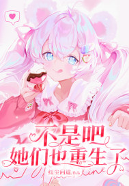 不是吧,她们也重生了!